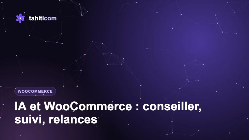 IA et WooCommerce : conseiller produit, suivi de commande et relances automatiques