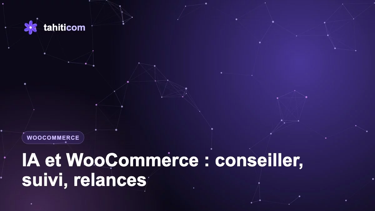 IA et WooCommerce : conseiller produit, suivi de commande et relances automatiques